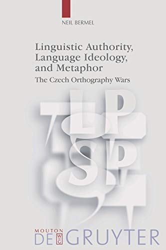 Linguistic Authority, Language Ideology, and Metaphor: The Czech Orthography Wars (Language, Power and Social Process [LPSP], 17, Band 17)